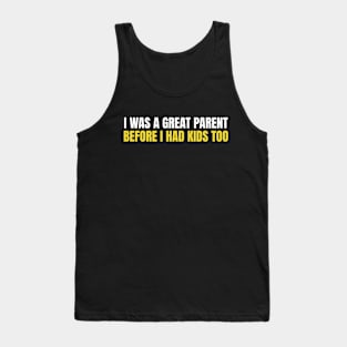 I Was A Great Parent Before I Had Kids Too Tank Top